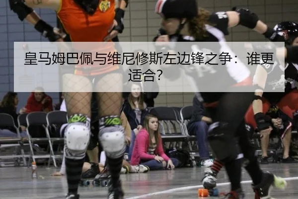 皇马姆巴佩与维尼修斯左边锋之争：谁更适合？